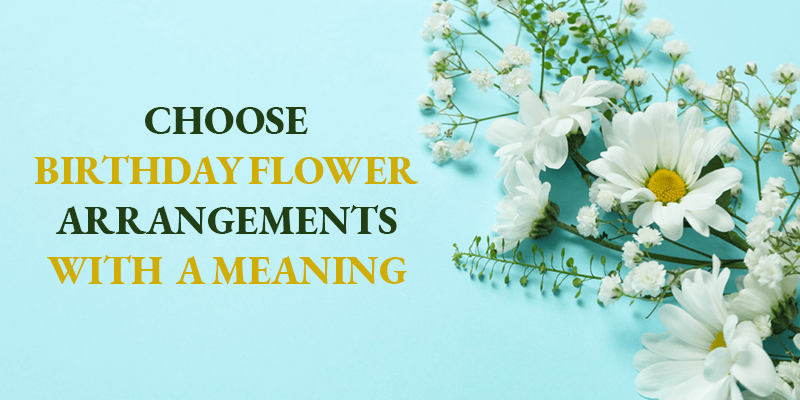 Choose Birthday Flower Arrangements With a Meaning