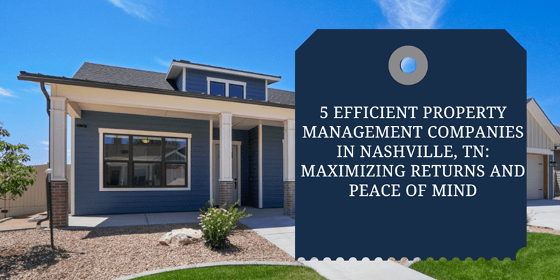 5 Efficient Property Management Companies In Nashville, TN: Maximizing Returns And Peace Of Mind 5 Efficient Property Management Companies In Nashville, TN: Maximizing Returns And Peace Of Mind